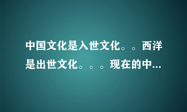 中国文化是入世文化。。西洋是出世文化。。。现在的中国文化是否也朝着