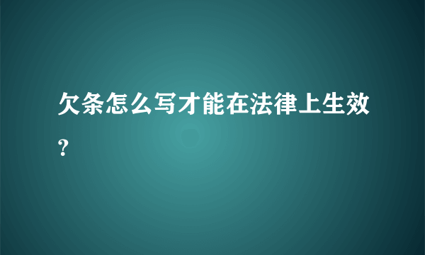 欠条怎么写才能在法律上生效？