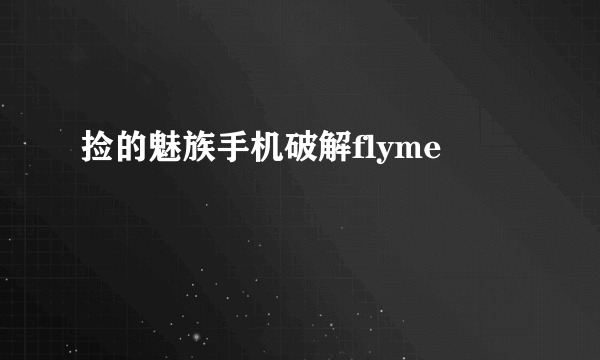 捡的魅族手机破解flyme