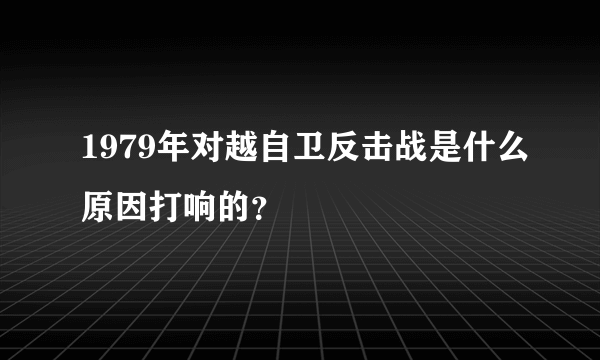 1979年对越自卫反击战是什么原因打响的？