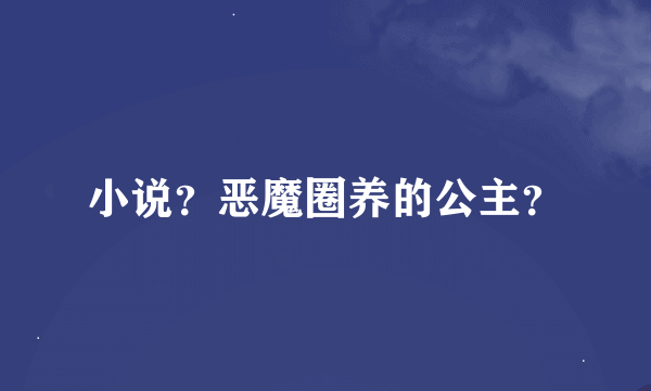 小说？恶魔圈养的公主？