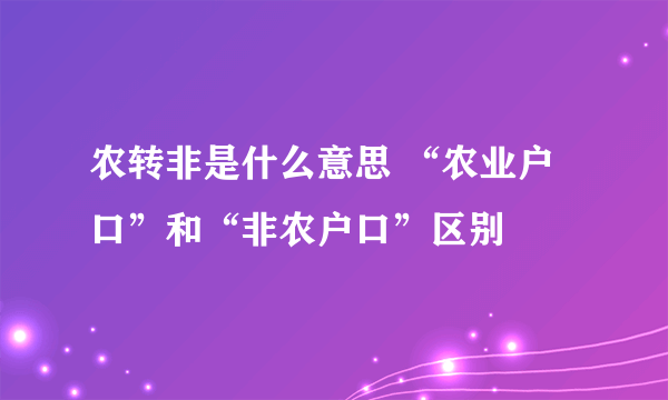 农转非是什么意思 “农业户口”和“非农户口”区别