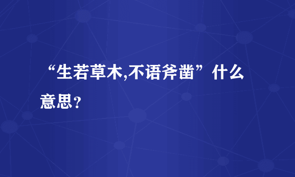 “生若草木,不语斧凿”什么意思？