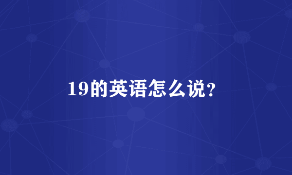 19的英语怎么说？