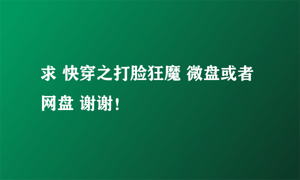 求 快穿之打脸狂魔 微盘或者网盘 谢谢！