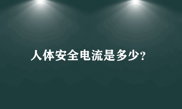 人体安全电流是多少？