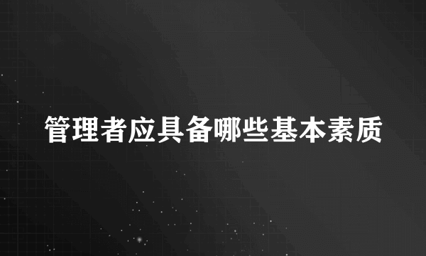 管理者应具备哪些基本素质