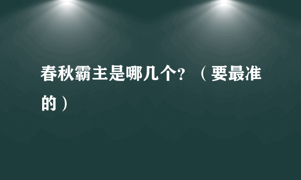 春秋霸主是哪几个？（要最准的）