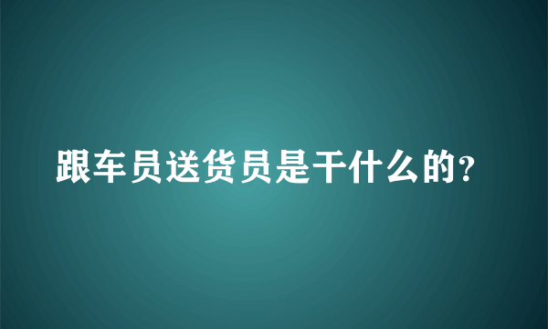 跟车员送货员是干什么的？