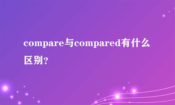 compare与compared有什么区别？