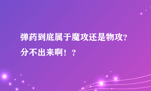 弹药到底属于魔攻还是物攻？分不出来啊！？