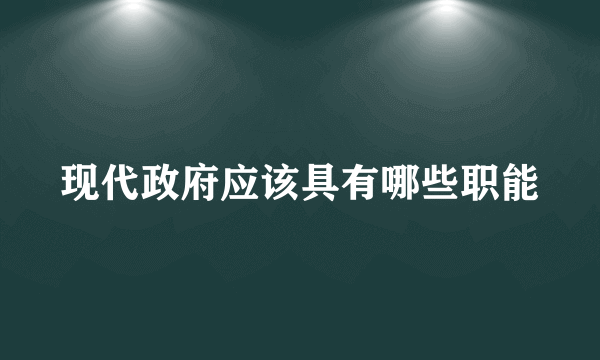 现代政府应该具有哪些职能