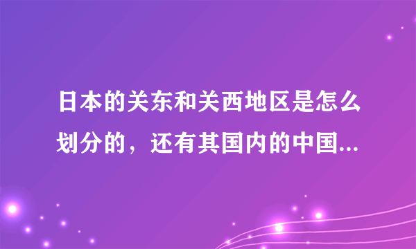 日本的关东和关西地区是怎么划分的，还有其国内的中国地区是指哪部分？