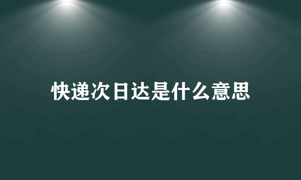 快递次日达是什么意思