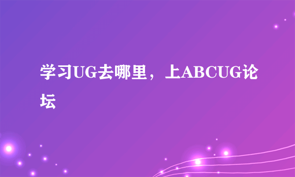 学习UG去哪里，上ABCUG论坛