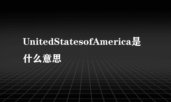 UnitedStatesofAmerica是什么意思