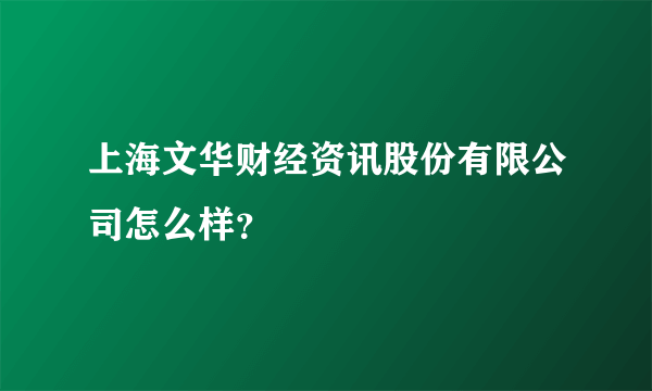 上海文华财经资讯股份有限公司怎么样？