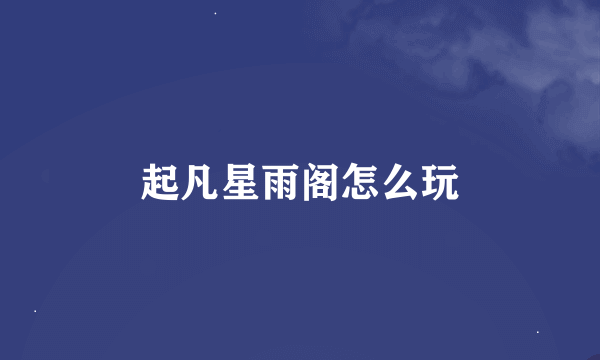 起凡星雨阁怎么玩