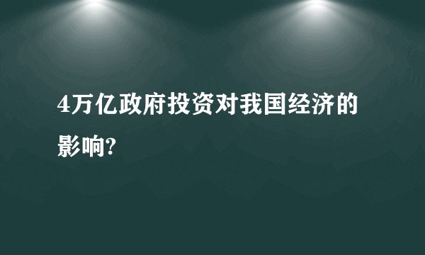 4万亿政府投资对我国经济的影响?