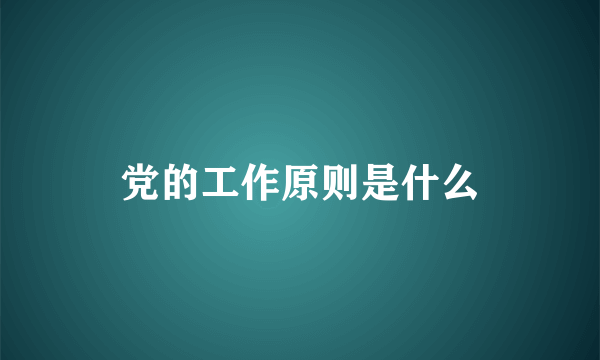 党的工作原则是什么