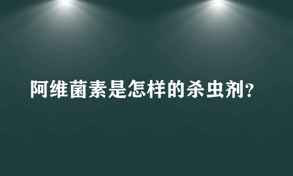 阿维菌素是怎样的杀虫剂？