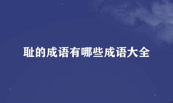 耻的成语有哪些成语大全