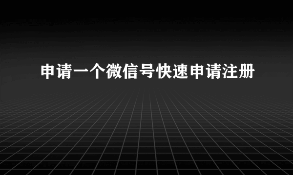 申请一个微信号快速申请注册