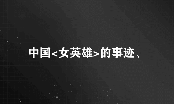 中国<女英雄>的事迹、