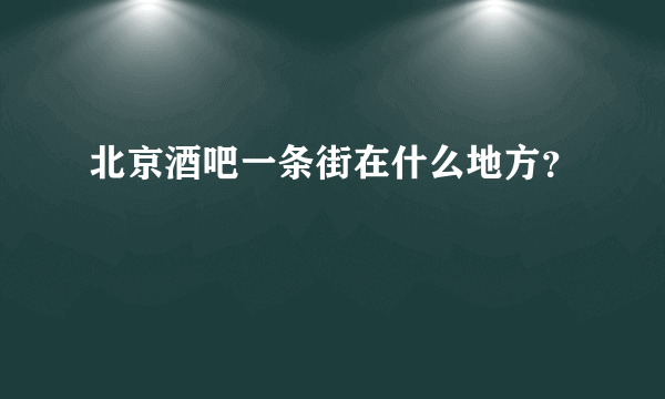 北京酒吧一条街在什么地方？