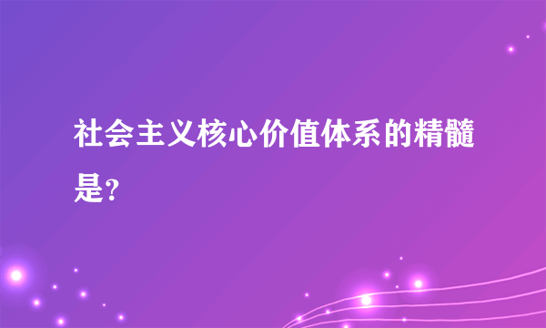 社会主义核心价值体系的精髓是？