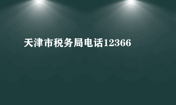 天津市税务局电话12366