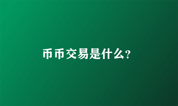 币币交易是什么？