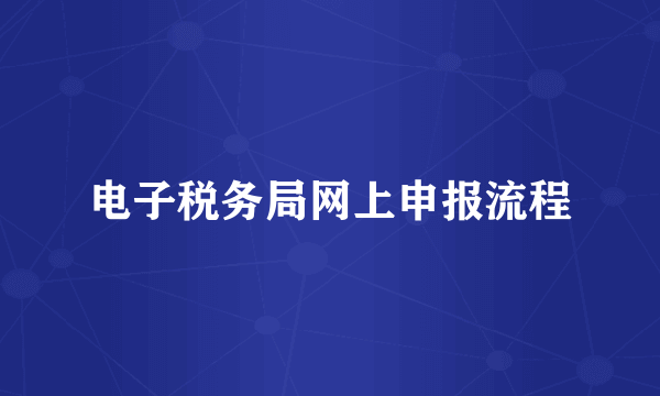 电子税务局网上申报流程