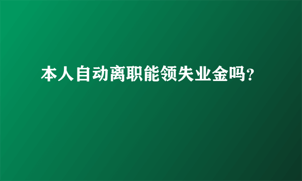 本人自动离职能领失业金吗？