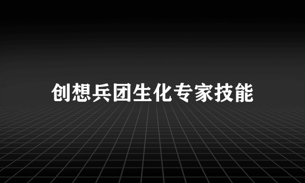 创想兵团生化专家技能