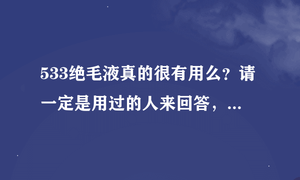 533绝毛液真的很有用么？请一定是用过的人来回答，托儿请避开