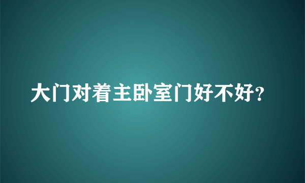 大门对着主卧室门好不好？