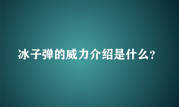 冰子弹的威力介绍是什么？