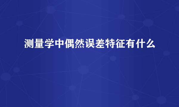 测量学中偶然误差特征有什么