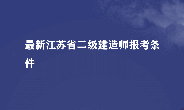 最新江苏省二级建造师报考条件