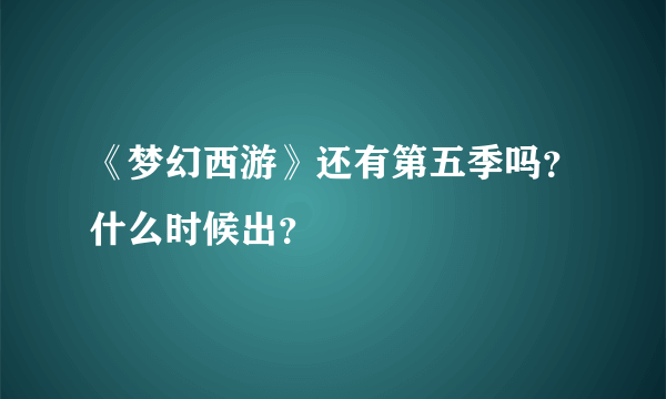 《梦幻西游》还有第五季吗？什么时候出？