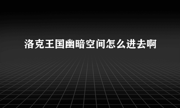 洛克王国幽暗空间怎么进去啊