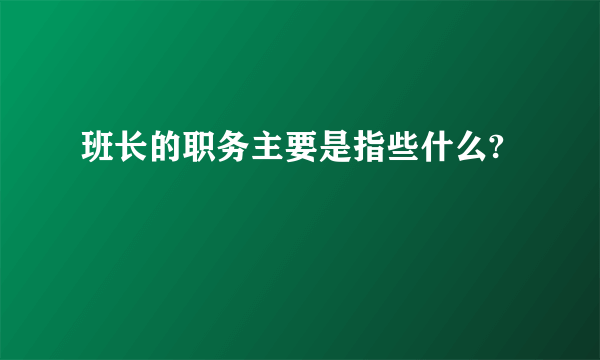 班长的职务主要是指些什么?