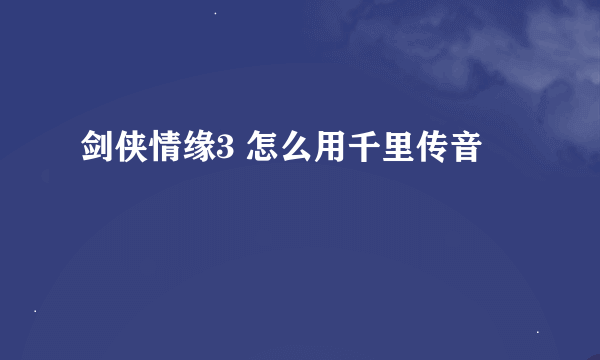 剑侠情缘3 怎么用千里传音