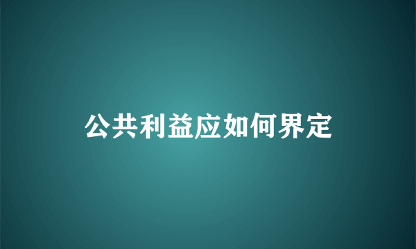 公共利益应如何界定