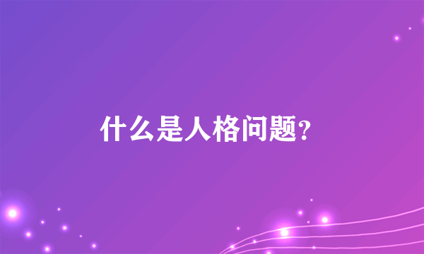 什么是人格问题？