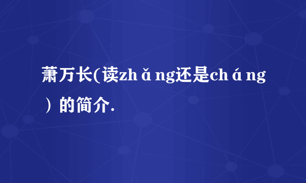 萧万长(读zhǎng还是cháng）的简介.