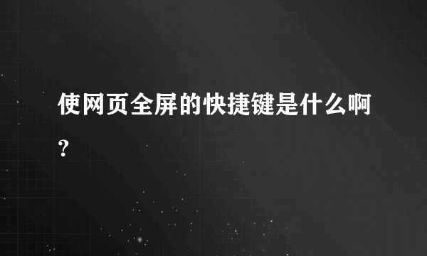 使网页全屏的快捷键是什么啊？