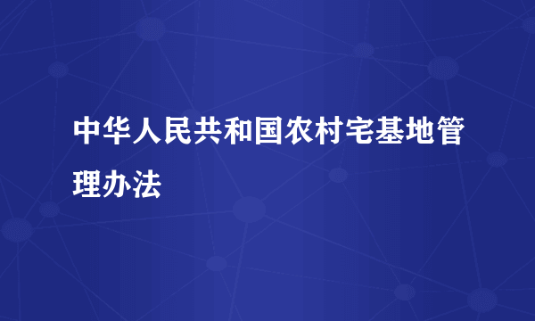 中华人民共和国农村宅基地管理办法