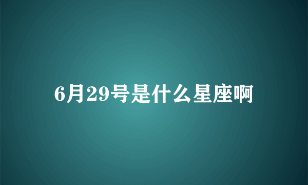 6月29号是什么星座啊